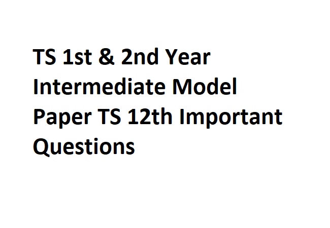 TS 1st & 2nd Year Intermediate Model Paper 2020 TS 12th Important Questions 2020
